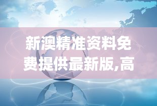 新澳精准资料免费提供最新版,高度协调策略执行_移动版179.228-2