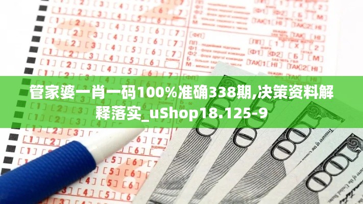 管家婆一肖一码100%准确338期,决策资料解释落实_uShop18.125-9