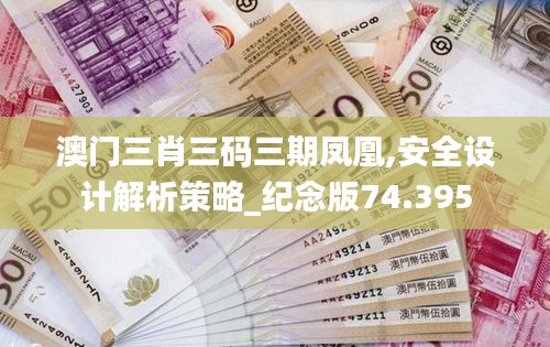 澳门三肖三码三期凤凰,安全设计解析策略_纪念版74.395