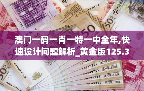 澳门一码一肖一特一中全年,快速设计问题解析_黄金版125.336