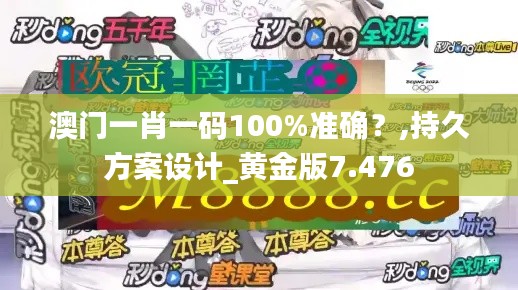 澳门一肖一码100%准确？,持久方案设计_黄金版7.476