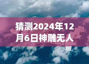 神雕无人机未来展望，最新动态解析与预测至2024年12月6日