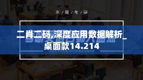 二肖二码,深度应用数据解析_桌面款14.214