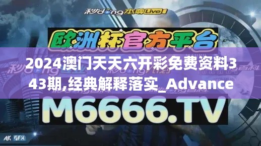 2024澳门天天六开彩免费资料343期,经典解释落实_Advanced2.938