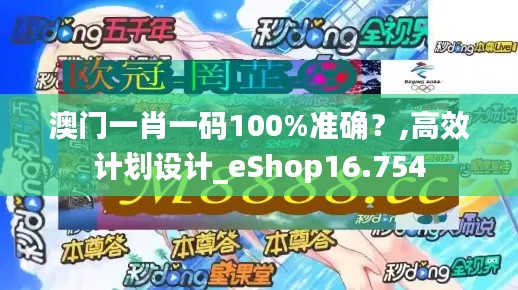 澳门一肖一码100%准确？,高效计划设计_eShop16.754