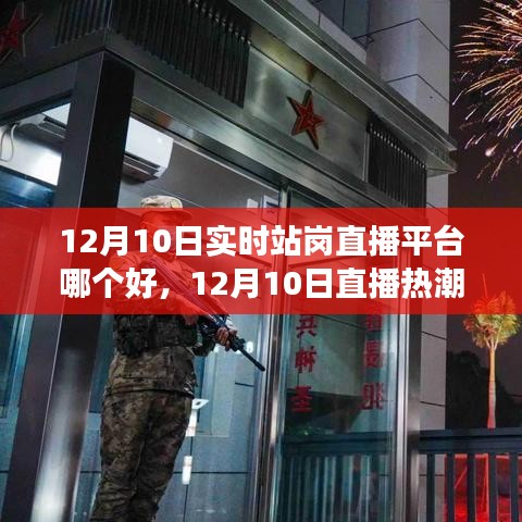 12月10日直播热潮下的优秀站岗直播平台选择指南，开启学习与成长之旅