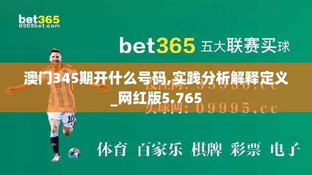 澳门345期开什么号码,实践分析解释定义_网红版5.765