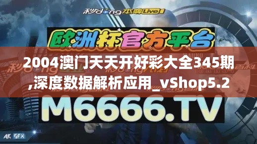 2004澳门天天开好彩大全345期,深度数据解析应用_vShop5.229