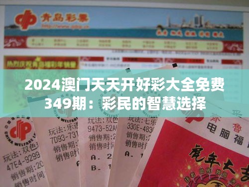 2024澳门天天开好彩大全免费349期：彩民的智慧选择