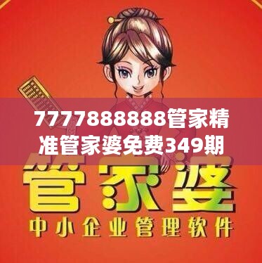 7777888888管家精准管家婆免费349期：智能管理，减轻家庭负担