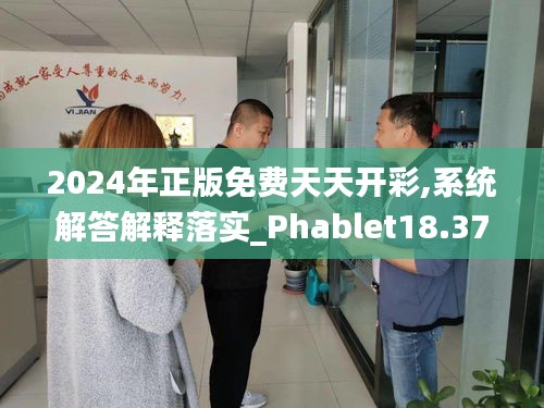 2024年正版免费天天开彩,系统解答解释落实_Phablet18.375