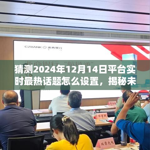 揭秘未来话题热点，如何设置2024年12月14日平台实时最热话题的预测与策略