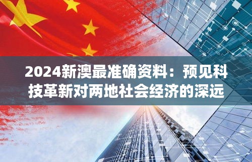 2024新澳最准确资料：预见科技革新对两地社会经济的深远影响