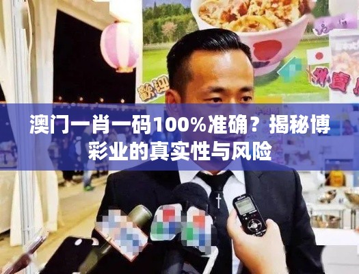 澳门一肖一码100%准确？揭秘博彩业的真实性与风险