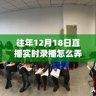 深度解析，往年12月18日直播实时录播全攻略——特性、体验、竞品对比与用户群体分析