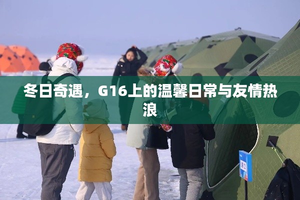 冬日奇遇，G16上的友情热浪与温馨日常