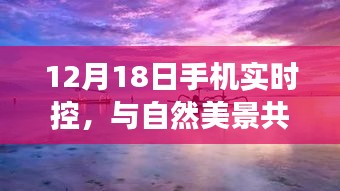 12月18日手机实时控，与自然美景共舞的心灵平和之旅