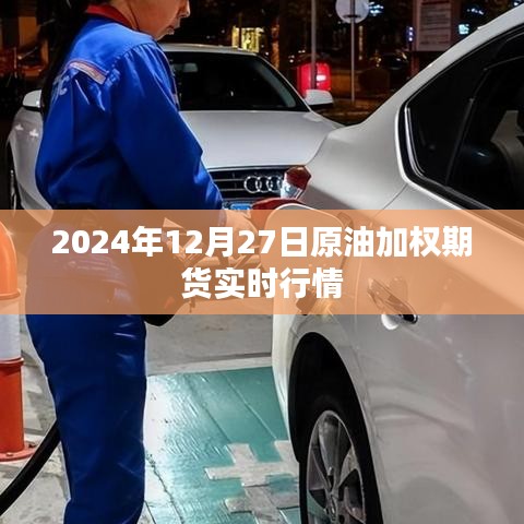 最新原油加权期货行情，2024年12月27日实时动态