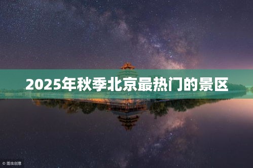 2025金秋北京最热门景区盘点