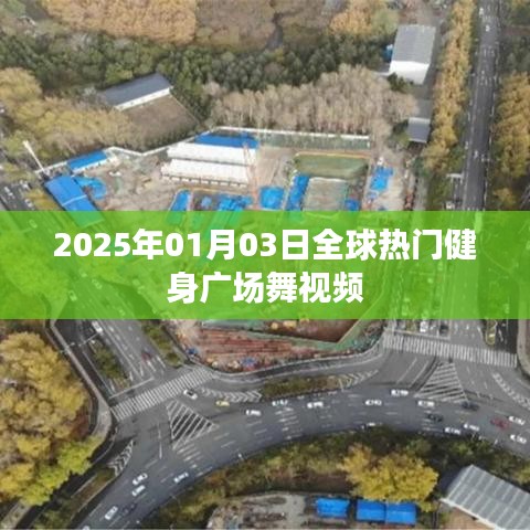 全球健身广场舞视频风潮，2025年1月3日热门盘点