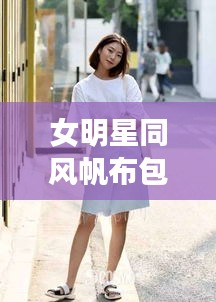 女明星同风帆布包，时尚新宠，潮流必备之选