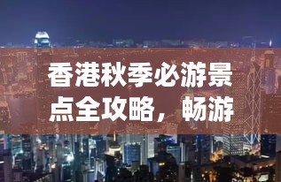 香港秋季必游景点全攻略，畅游香港不迷路！