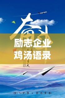 励志企业鸡汤语录视频，激发潜能，携手共创辉煌未来！