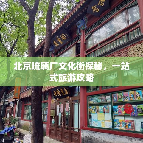 北京琉璃厂文化街探秘，一站式旅游攻略