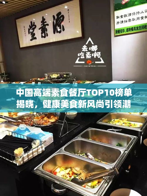 中国高端素食餐厅TOP10榜单揭晓，健康美食新风尚引领潮流！