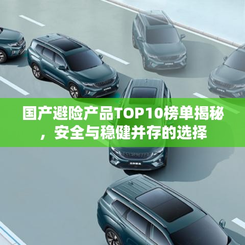 国产避险产品TOP10榜单揭秘，安全与稳健并存的选择