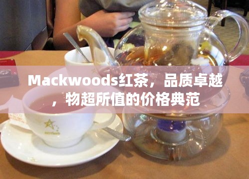 Mackwoods红茶，品质卓越，物超所值的价格典范