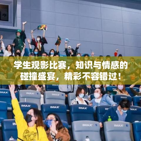 学生观影比赛，知识与情感的碰撞盛宴，精彩不容错过！