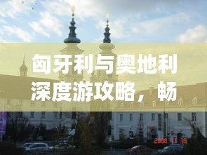 匈牙利与奥地利深度游攻略，畅游浪漫欧洲之旅！