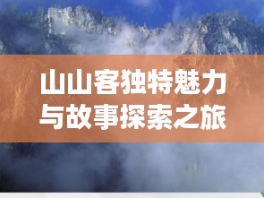 山山客独特魅力与故事探索之旅