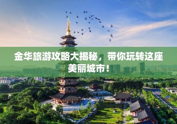 金华旅游攻略大揭秘，带你玩转这座美丽城市！