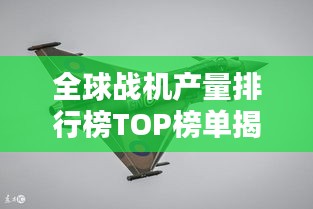 全球战机产量排行榜TOP榜单揭晓！