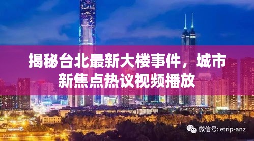 揭秘台北最新大楼事件，城市新焦点热议视频播放