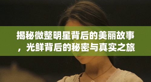 揭秘微整明星背后的美丽故事，光鲜背后的秘密与真实之旅