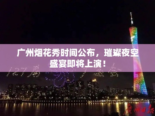 广州烟花秀时间公布，璀璨夜空盛宴即将上演！