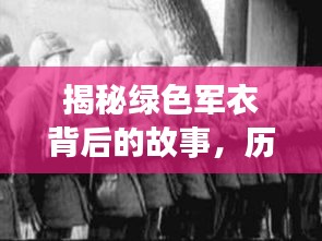 揭秘绿色军衣背后的故事，历史象征与深远意义