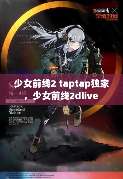 少女前线2 taptap独家，少女前线2dlive 