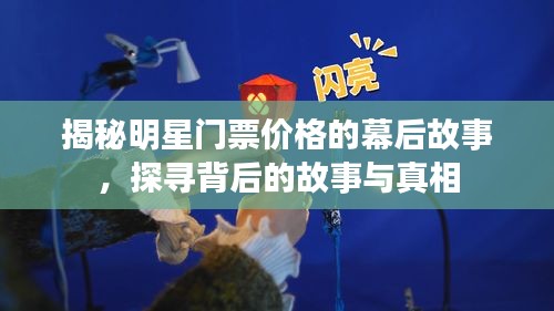 揭秘明星门票价格的幕后故事，探寻背后的故事与真相